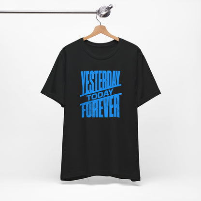 Yesterday Today Forever T-shirt