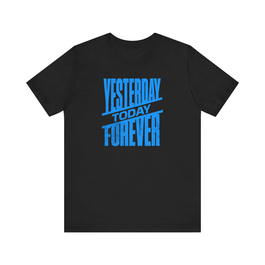 Yesterday Today Forever T-shirt