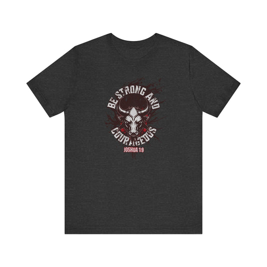 Be Strong and Courageous | Joshua 1:9 T-shirt